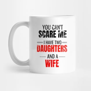 You can't scare me I have two daughters and a wife Mug